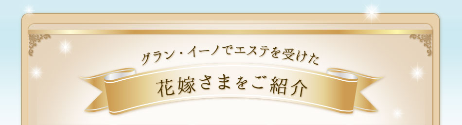 グラン・イーノでエステを受けた花嫁さまをご紹介