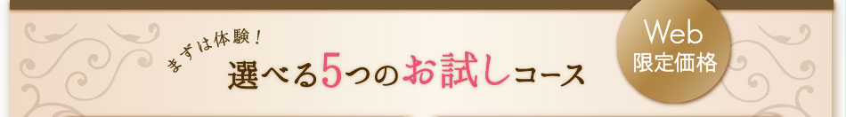 まずは体験！選べる5つのお試しコース　Web限定価格