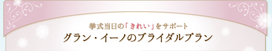 挙式当日の「きれい」をサポート　グラン・イーノのブライダルプラン