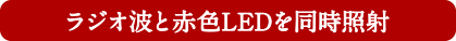 ラジオ波と赤色LEDを同時照射