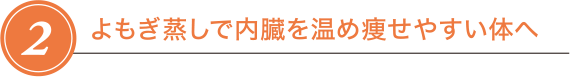 STEP2 よもぎ蒸しで内臓を温め痩せやすい体へ